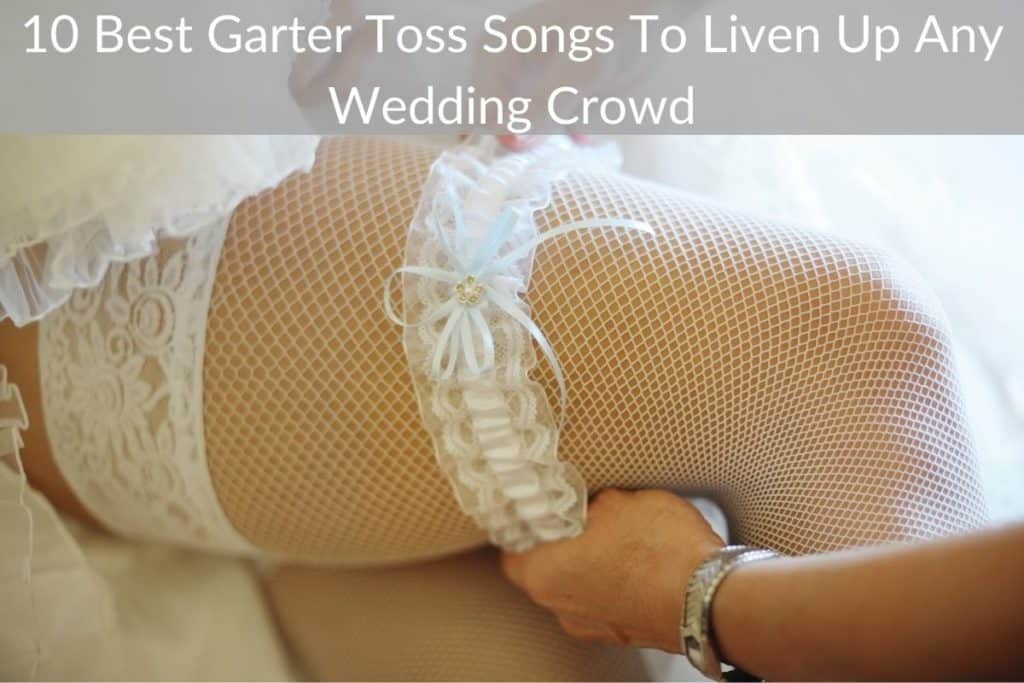 10 Best Garter Toss Songs To Liven Up Any Wedding Crowd Weddings Buzz