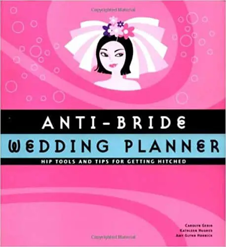 Anti-Bride Wedding Planner: Hip Tools and Tips for Getting Hitched