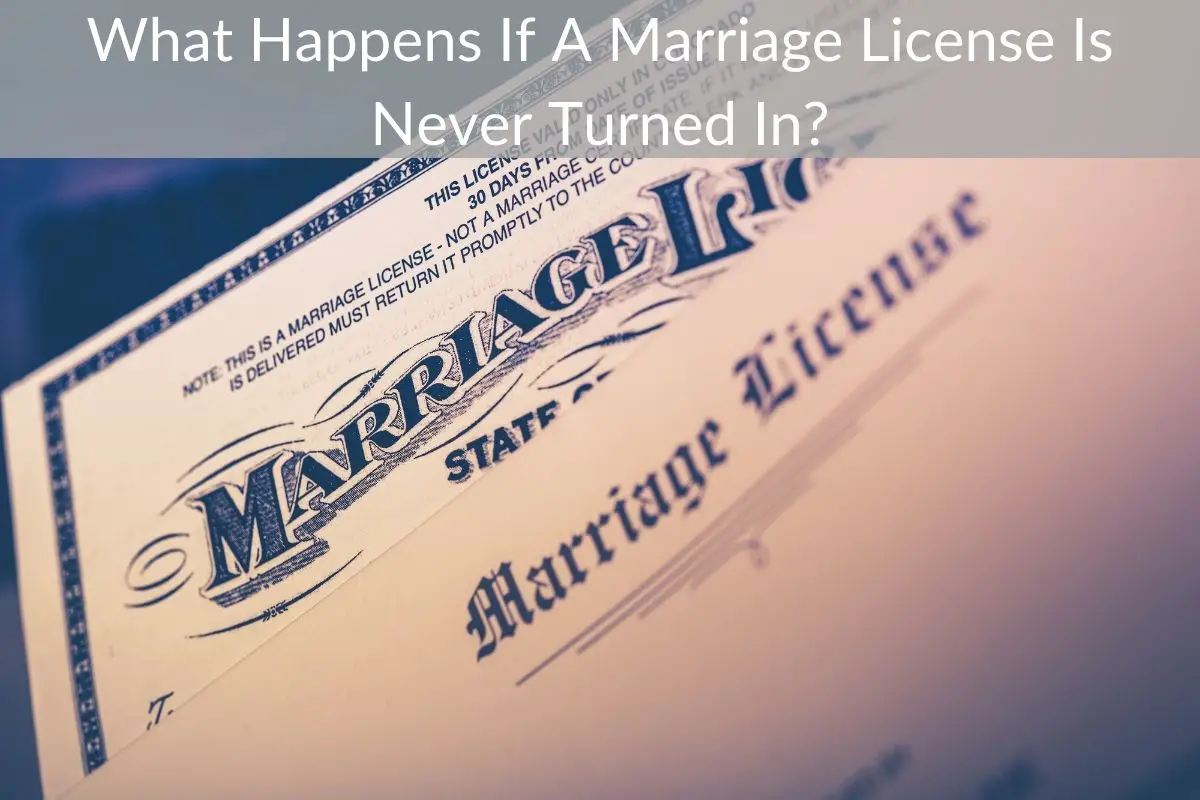 What Happens If A Marriage License Is Never Turned In?
