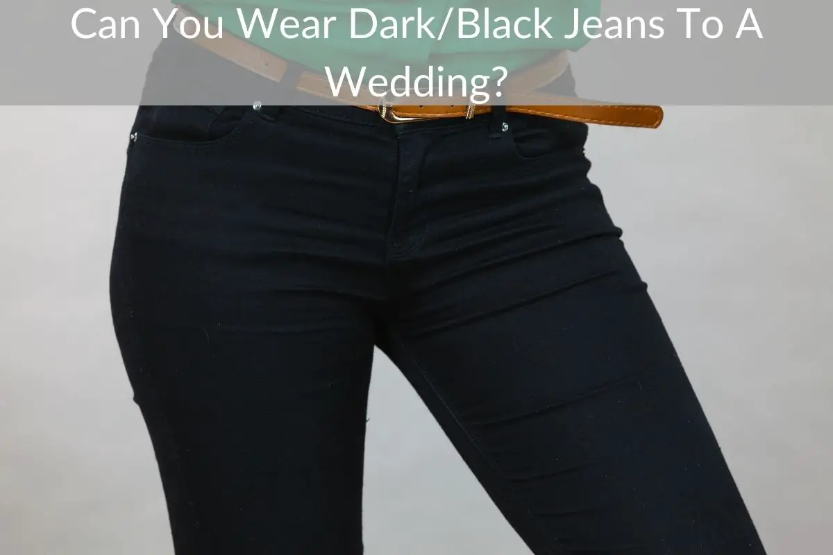 Can You Wear Dark/Black Jeans To A Wedding?